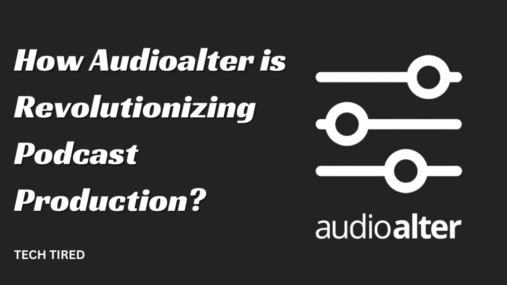 How Audioalter is Revolutionizing Podcast Production?