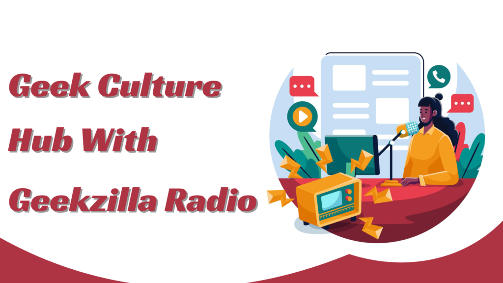 Your Ultimate Geek Culture Hub With Geekzilla Radio