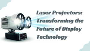 The Dawn of Laser Projectors: Transforming the Future of Display Technology