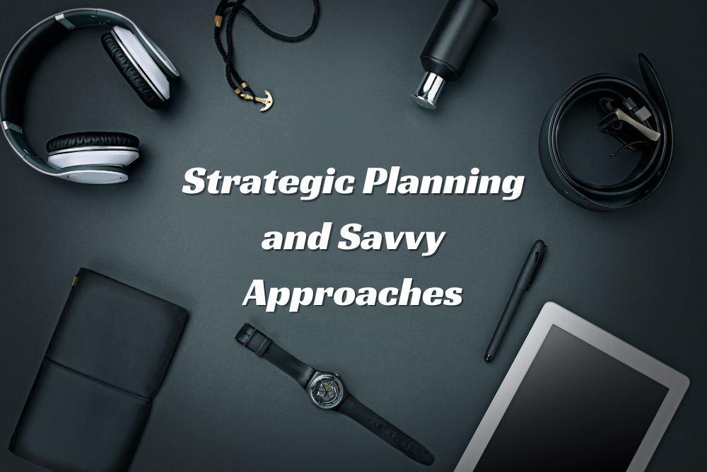 Strategic Planning and Savvy Approaches