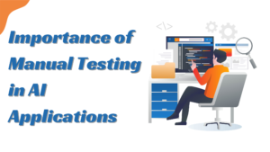 The Importance of Manual Testing in AI Applications