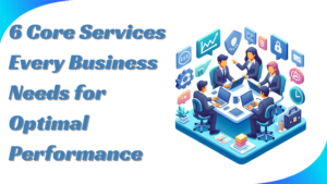 6 Core Services Every Business Needs for Optimal Performance