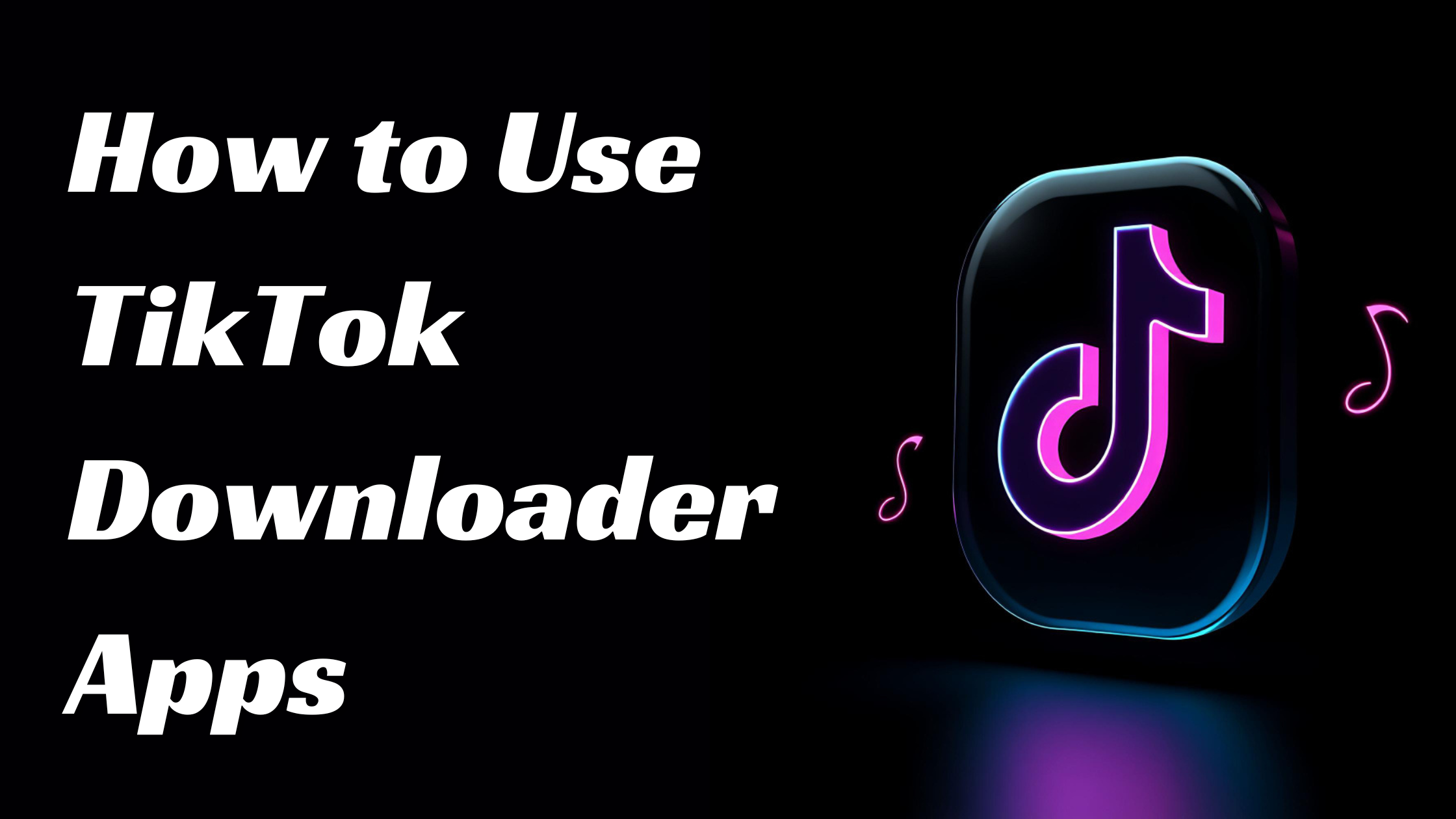 How to Use TikTok Downloader Apps