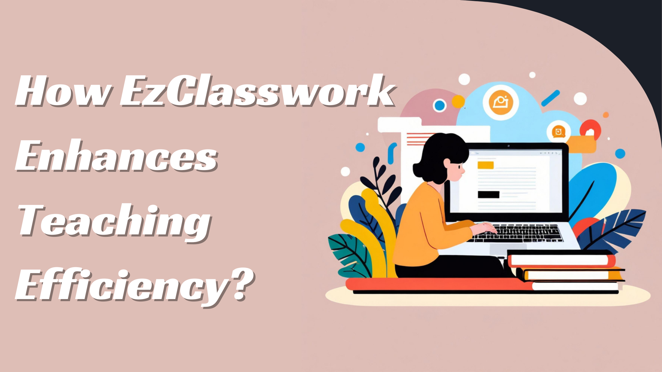 How EzClasswork Enhances Teaching Efficiency?