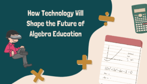 How Technology Will Shape the Future of Algebra Education