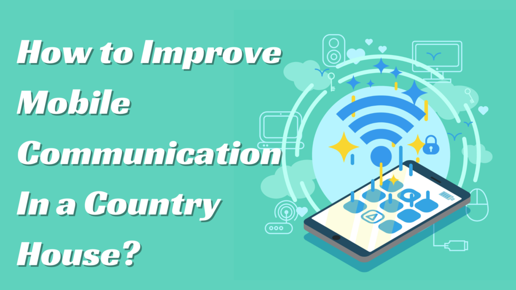 How to Improve Mobile Communication In a Country House?