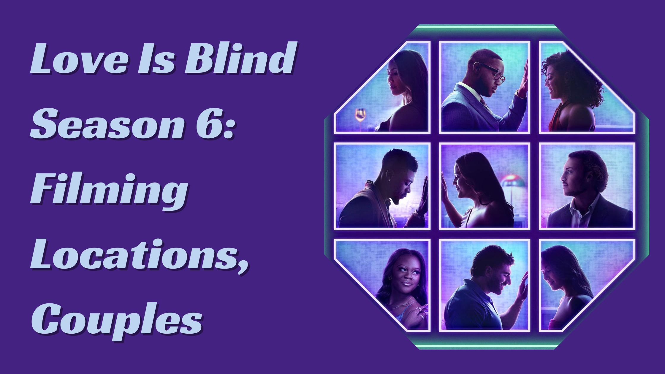 Love Is Blind Season 6: Filming Locations, Couples, and More