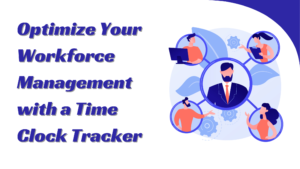 Optimize Your Workforce Management with a Time Clock Tracker