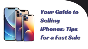 Your Guide to Selling iPhones: Tips for a Fast Sale