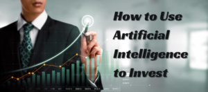 How to Use Artificial Intelligence to Invest in 2024?