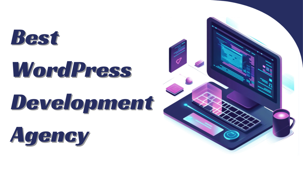 Best WordPress Development Agency in India: Building High-Performance Websites for Your Business Success