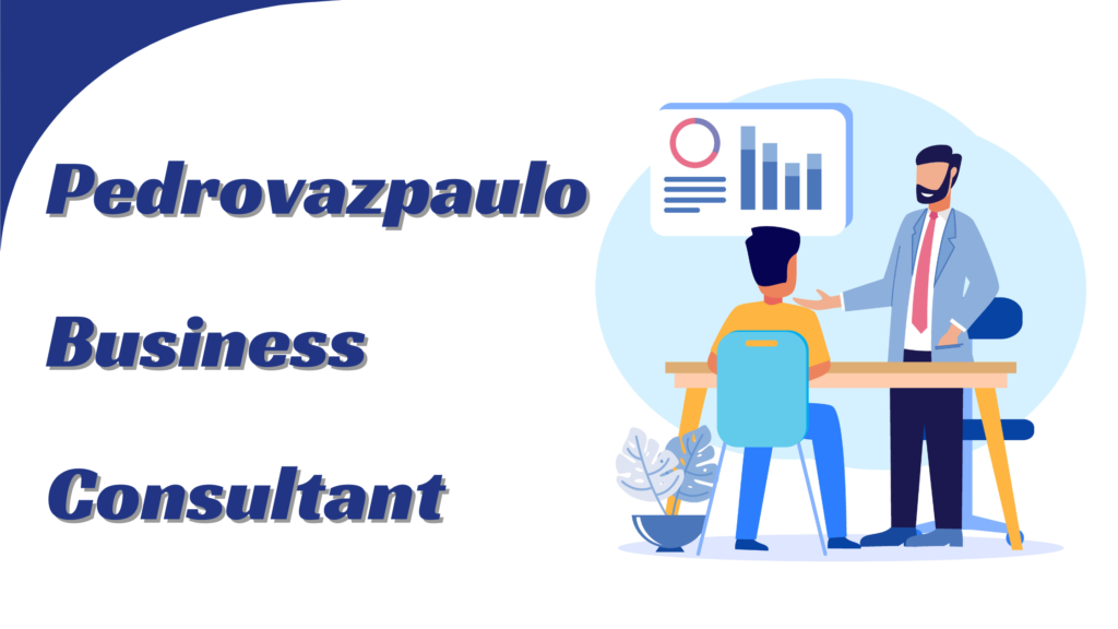 Pedrovazpaulo Business Consultant: A Strategic Visionary in Business Consulting