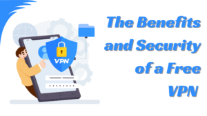 The Benefits and Security of a Free VPN