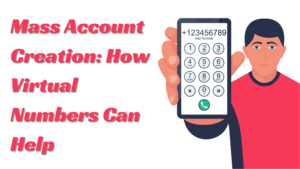 Mass Account Creation: How Virtual Numbers Can Help